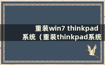 重装win7 thinkpad系统（重装thinkpad系统步骤）